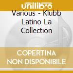 Various - Klubb Latino La Collection cd musicale di ARTISTI VARI