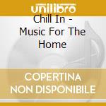 Chill In - Music For The Home cd