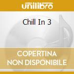 Chill In 3 cd