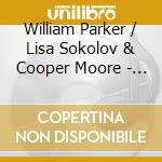 William Parker / Lisa Sokolov & Cooper Moore - Stan'S Hat Flapping In The Wind cd