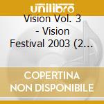 Vision Vol. 3 - Vision Festival 2003 (2 Cd) cd