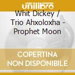 Whit Dickey / Trio Ahxoloxha - Prophet Moon cd