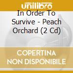 In Order To Survive - Peach Orchard (2 Cd) cd
