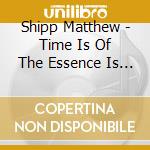 Shipp Matthew - Time Is Of The Essence Is Beyond Time cd musicale di OTHER DIMENSIONS IN MUSIC