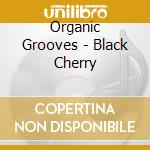 Organic Grooves - Black Cherry cd musicale di Organic Grooves