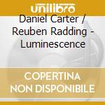 Daniel Carter / Reuben Radding - Luminescence cd musicale di CARTER & RADDING