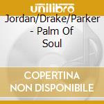 Jordan/Drake/Parker - Palm Of Soul cd musicale di William Parker