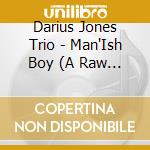Darius Jones Trio - Man'Ish Boy (A Raw & Beautiful Thing) cd