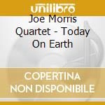 Joe Morris Quartet - Today On Earth cd musicale di Joe quartet Morris