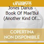 Jones Darius - Book Of Mae'Bul (Another Kind Of Sunrise cd musicale di Jones Darius