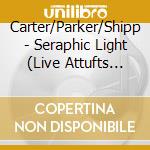 Carter/Parker/Shipp - Seraphic Light (Live Attufts University) cd