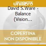 David S.Ware - Balance (Vision Festival Xv +) cd musicale di David S. Ware