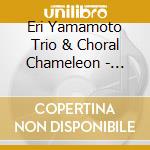 Eri Yamamoto Trio & Choral Chameleon - Goshu Ondo Suite cd musicale