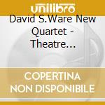 David S.Ware New Quartet - Theatre Garonne. 2008 cd musicale