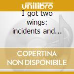 I got two wings: incidents and anecddote cd