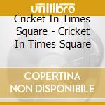 Cricket In Times Square - Cricket In Times Square cd musicale di A CRICKET IN TIME SQUARE