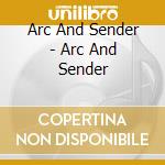 Arc And Sender - Arc And Sender cd musicale di ARC AND SENDER