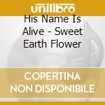 His Name Is Alive - Sweet Earth Flower cd