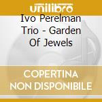 Ivo Perelman Trio - Garden Of Jewels cd