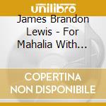 James Brandon Lewis - For Mahalia  With Love cd
