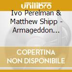 Ivo Perelman & Matthew Shipp - Armageddon Flower cd
