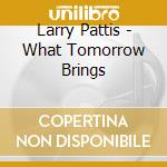 Larry Pattis - What Tomorrow Brings cd