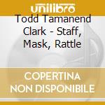 Todd Tamanend Clark - Staff, Mask, Rattle cd