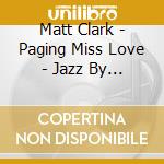 Matt Clark - Paging Miss Love - Jazz By Ron Ermini cd