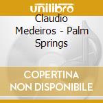 Claudio Medeiros - Palm Springs cd