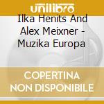 Ilka Henits And Alex Meixner - Muzika Europa cd musicale di Ilka Henits And Alex Meixner