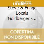 Steve & Fringe Locals Goldberger - Come From The Heart cd