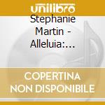 Stephanie Martin - Alleluia: Sacred Choral Works