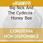 Big Nick And The Cydecos - Honey Bee cd musicale di Big Nick And The Cydecos