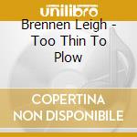 Brennen Leigh - Too Thin To Plow cd