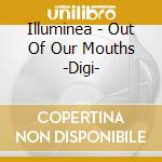 Illuminea - Out Of Our Mouths -Digi- cd