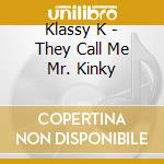 Klassy K - They Call Me Mr. Kinky cd musicale di Klassy K