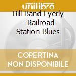 Bill Band Lyerly - Railroad Station Blues cd