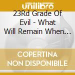 23Rd Grade Of Evil - What Will Remain When We Are Gone cd