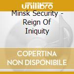 Minsk Security - Reign Of Iniquity cd musicale di Minsk Security