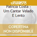 Patricia Costa - Um Cantar Velado E Lento cd musicale di Patricia Costa