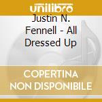 Justin N. Fennell - All Dressed Up cd