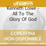 Kenneth Lowe - All To The Glory Of God cd