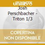 Josh Perschbacher - Triton 1/3 cd musicale di Josh Perschbacher