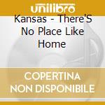 Kansas - There'S No Place Like Home cd musicale di Kansas