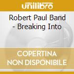 Robert Paul Band - Breaking Into cd musicale di Robert Paul Band