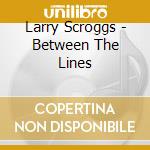 Larry Scroggs - Between The Lines cd