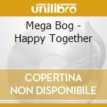 Mega Bog - Happy Together cd musicale di Mega Bog