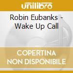 Robin Eubanks - Wake Up Call cd musicale di Robin Eubanks