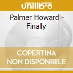 Palmer Howard - Finally cd musicale di Palmer Howard