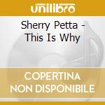 Sherry Petta - This Is Why cd musicale di Sherry Petta